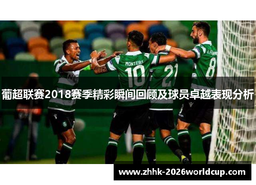 葡超联赛2018赛季精彩瞬间回顾及球员卓越表现分析